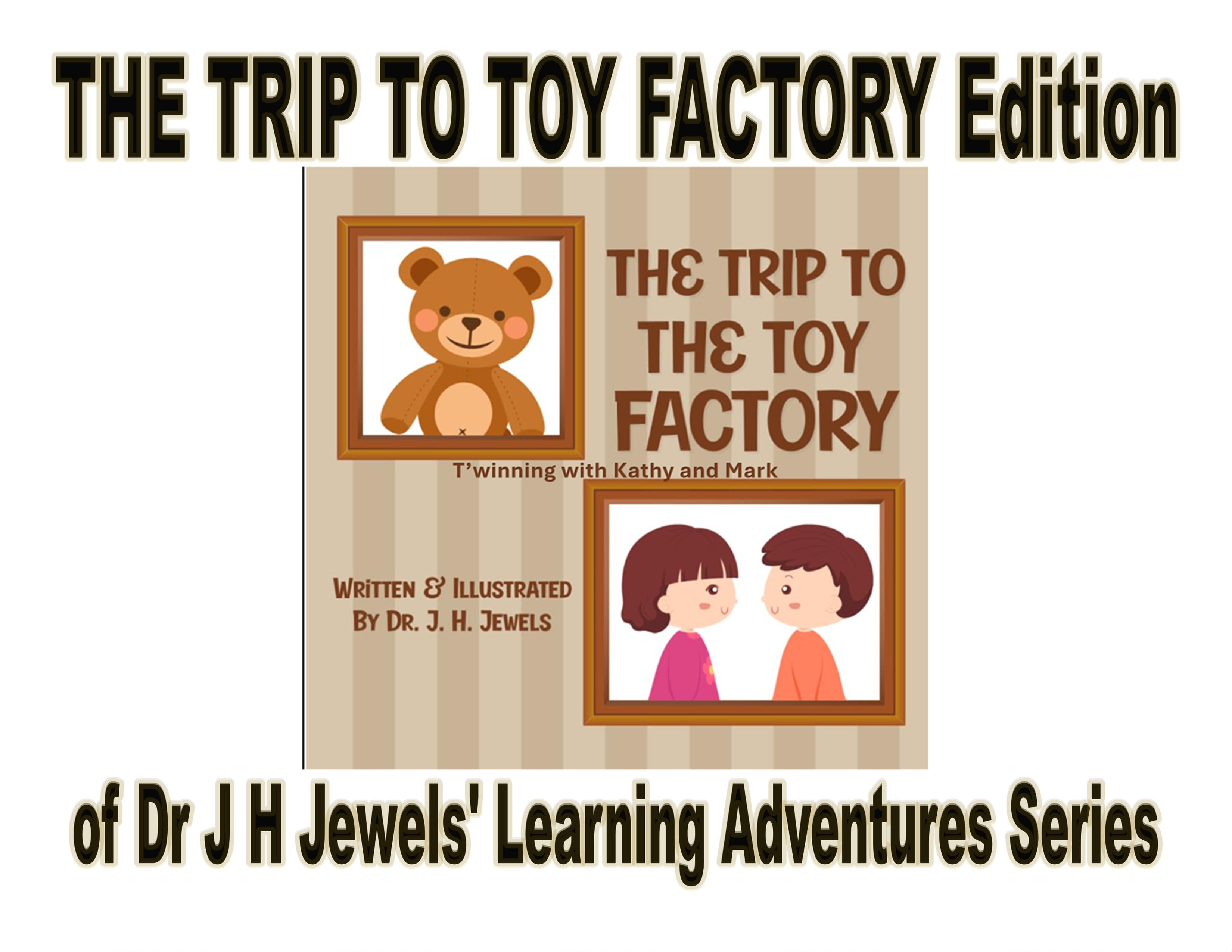 The Trip to the Toy Factory Edition of Dr J H Jewels' Learning Adventure Series